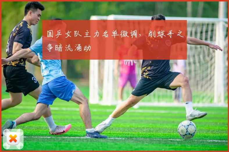 国乒女队主力名单微调,削球手之争暗流涌动