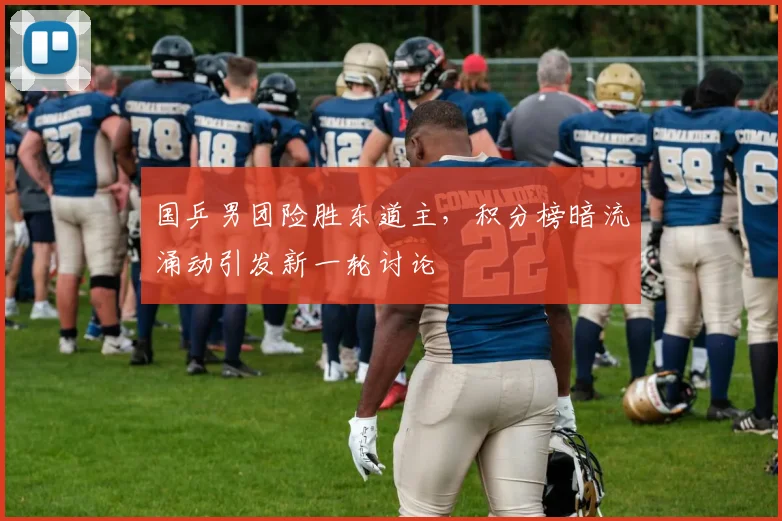 国乒男团险胜东道主，积分榜暗流涌动引发新一轮讨论